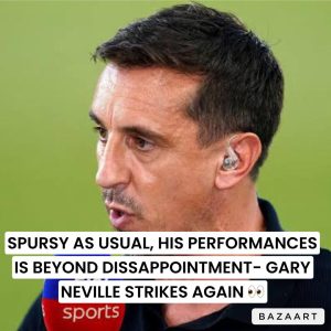 Read more about the article SPURSY AS USUAL, HIS PERFORMANCES IS BEYOND DISSAPPOINTMENT- GARY NEVILLE STRIKES AGAIN